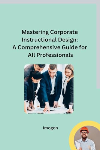 Mastering Corporate Instructional Design: A Comprehensive Guide for All Professionals von sunshine