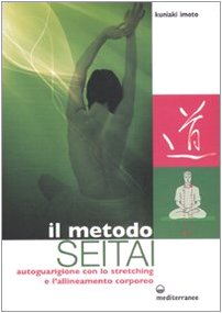 Il metodo Seitai. Autoguarigione con lo stretching e l'allenamento corporeo (L' altra medicina)