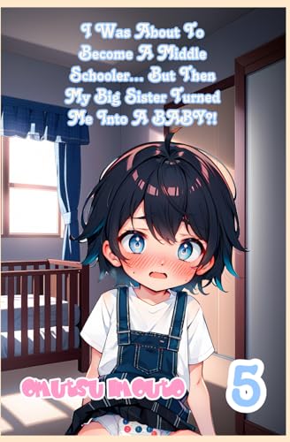 I Was About To Become A Middle Schooler… But Then My Big Sister Turned Me Into A BABY?! Volume 5 I Was About To Become A Middle Schooler… But Then My Big Sister Turned Me Into A BABY?! Volume 5