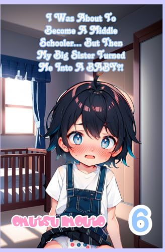 I Was About To Become A Middle Schooler… But Then My Big Sister Turned Me Into A BABY?! Volume 6 I Was About To Become A Middle Schooler… But Then My Big Sister Turned Me Into A BABY?! Volume 6