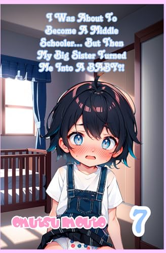 I Was About To Become A Middle Schooler… But Then My Big Sister Turned Me Into A BABY! Volume 7 I Was About To Become A Middle Schooler… But Then My Big Sister Turned Me Into A BABY! Volume 7