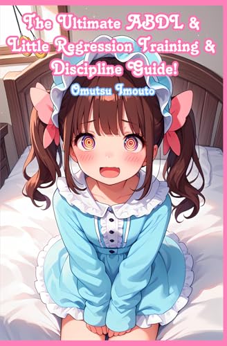 The Ultimate ABDL & Little Regression Training & Discipline Guide! (ABDL & Little & Caregiver Guides) von Independently published