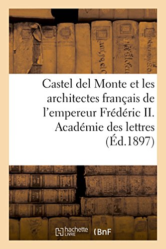 Castel del Monte Et Les Architectes Français de l'Empereur Frédéric II (Litterature)