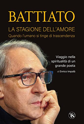 Battiato. La stagione dell'amore. Quando l'umano si tinge di trascendenza. Viaggio nella spiritualità di un grande poeta von TS - Terra Santa