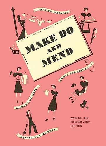 Make Do and Mend: Wartime Tips to Mend Your Clothes von Imperial War Museum