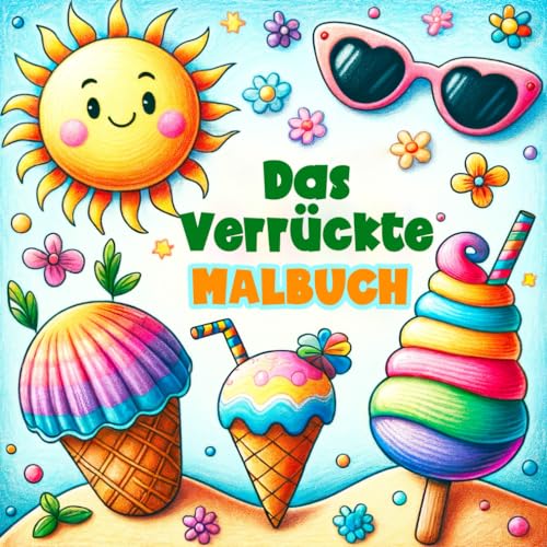 Das Verrückte Malbuch: Sommerliche, einfache und niedliche Muster für Kinder mit Eiscreme, Sonne, Früchten und maritimen Illustrationen mit dicken Linien von Independently published