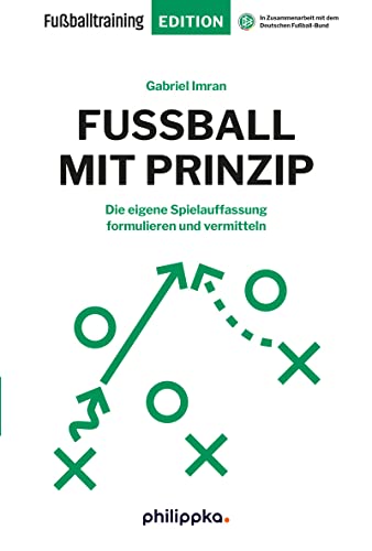 Fußball mit Prinzip: Die eigene Spielauffassung formulieren und vermitteln (Fußballtraining Edition) von philippka