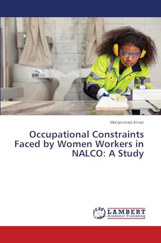 Occupational Constraints Faced by Women Workers in NALCO: A Study Occupational Constraints Faced by Women Workers in NALCO: A Study von LAP LAMBERT Academic Publishing