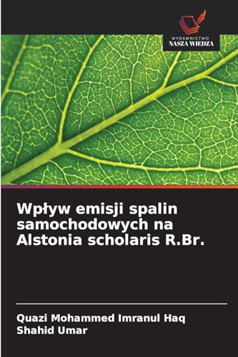 Wpływ emisji spalin samochodowych na Alstonia scholaris R.Br.: DE von Wydawnictwo Nasza Wiedza