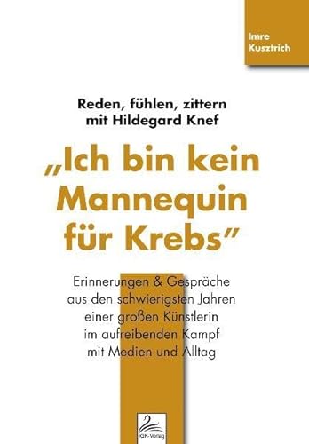 Ich bin kein Mannequin für Krebs: Reden, fühlen, zittern mit Hildegard Knef von IGK-Verlag