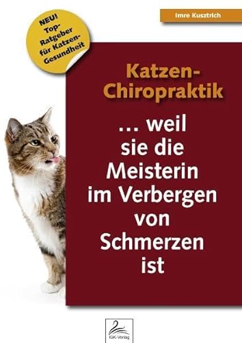 Katzen-Chiropraktik: ...weil sie die Meisterin im Verbergen von Schmerzen ist von IGK-Verlag