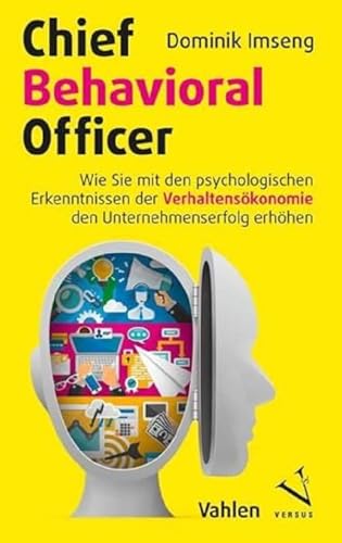 Chief Behavioral Officer: Wie Sie mit den psychologischen Erkenntnissen der Verhaltensökonomie den Unternehmenserfolg erhöhen von Vahlen Franz GmbH
