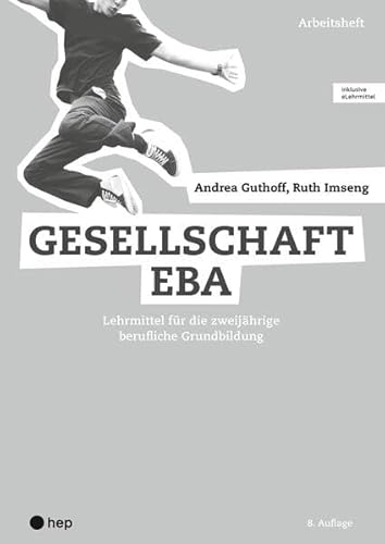 Gesellschaft EBA, Arbeitsheft (Print inkl. digitaler Ausgabe, Neuauflage 2024): Lehrmittel für die zweijährige berufliche Grundbildung von hep verlag