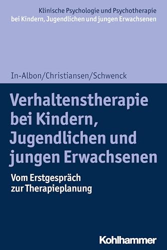 Verhaltenstherapie bei Kindern, Jugendlichen und jungen Erwachsenen: Vom Erstgespräch zur Therapieplanung (Klinische Psychologie und Psychotherapie ... Interventionsansätze)