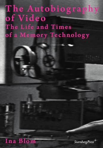 The Autobiography of Video: The Life and Times of a Memory Technology (Sternberg Press)