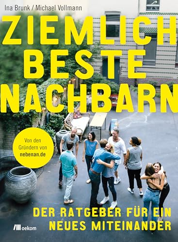 Ziemlich beste Nachbarn: Der Ratgeber für ein neues Miteinander. Von den Gründern von nebenan.de. Tipps für Miteinander, gemeinsame Projekte, Begegnungen, Gemeinschaftsprojekte und digitale Vernetzung Ziemlich beste Nachbarn: Der Ratgeber für ein neues Miteinander. Von den Gründern von nebenan.de. Tipps für Miteinander, gemeinsame Projekte, Begegnungen, Gemeinschaftsprojekte und digitale Vernetzung