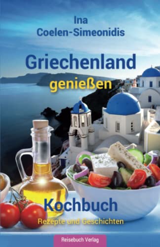Griechenland genießen - Kochbuch: Rezepte und Geschichten von Reisebuch Verlag