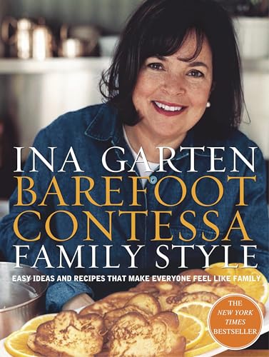 Barefoot Contessa Family Style: Easy Ideas and Recipes That Make Everyone Feel Like Family: A Cookbook