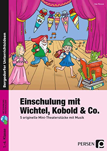 Einschulung mit Wichtel, Kobold & Co.: 5 originelle Mini-Theaterstücke mit Musik (1. bis 4. Klasse)