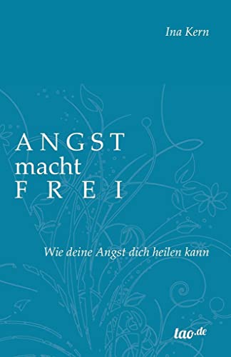 Angst macht frei: Wie deine Angst dich heilen kann von Tao.de in J. Kamphausen