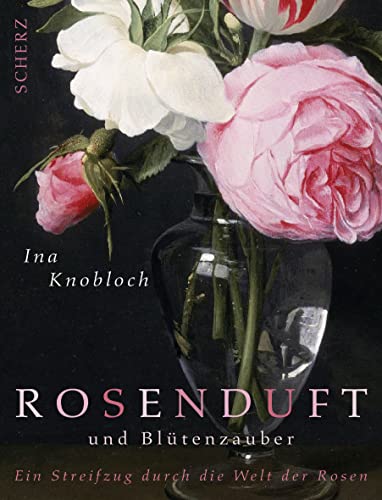 Rosenduft und Blütenzauber: Ein Streifzug durch die Welt der Rosen von FISCHER Scherz