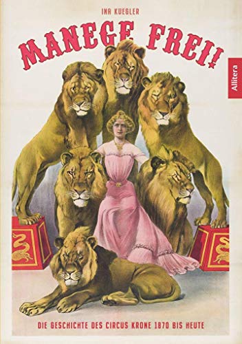 Manege frei!: Die Geschichte des Circus Krone 1870 bis heute