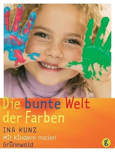 Die bunte Welt der Farben: Mit Kindern malen von Matthias-Grünewald