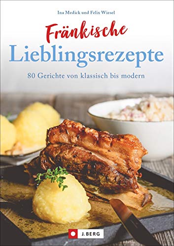 Fränkisch kochen: Fränkische Lieblingsrezepte von Sauerbraten bis zur Gold und Silbertorte. Die besten Rezepte der fränkischen Küche. Das fränkische ... 80 Gerichte von klassisch bis modern