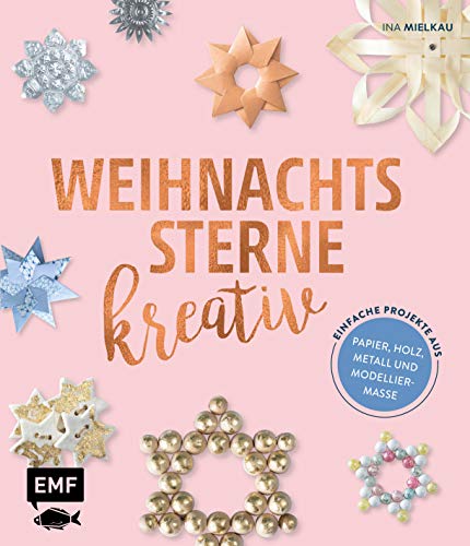 Weihnachtssterne kreativ!: Einfache Projekte aus Papier, Holz, Metall und Modelliermasse