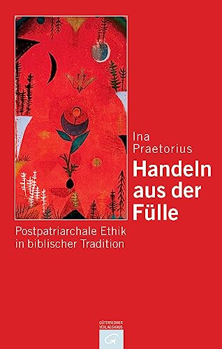 Handeln aus der Fülle: Postpatriarchale Ethik in biblischer Tradition