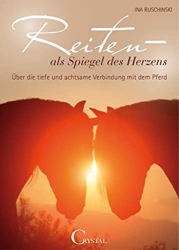 Reiten als Spiegel des Herzens: Über die tiefe und achtsame Verbindung mit dem Pferd Reiten als Spiegel des Herzens: Über die tiefe und achtsame Verbindung mit dem Pferd