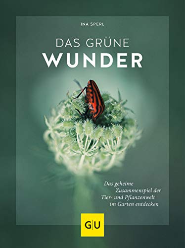 Das grüne Wunder: Das geheime Zusammenspiel der Tier- und Pflanzenwelt im Garten entdecken (GU Natur)