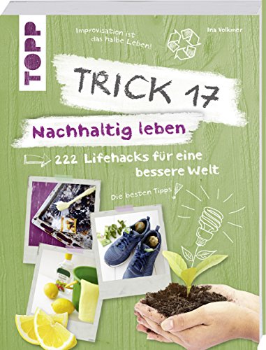 Trick 17 – Nachhaltig leben: 222 geniale Lifehacks für eine bessere Welt Trick 17 – Nachhaltig leben: 222 geniale Lifehacks für eine bessere Welt