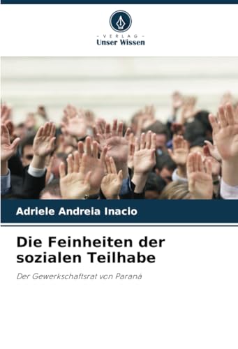 Die Feinheiten der sozialen Teilhabe: Der Gewerkschaftsrat von Paraná von Verlag Unser Wissen