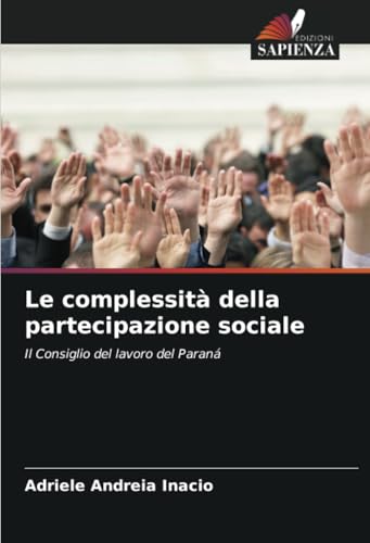 Le complessità della partecipazione sociale: Il Consiglio del lavoro del Paraná von Edizioni Sapienza