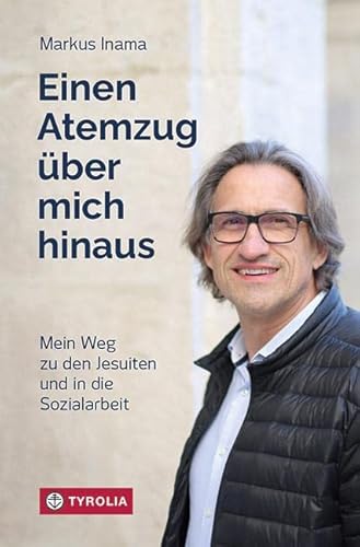 Einen Atemzug über mich hinaus: Mein Weg zu den Jesuiten und in die Sozialarbeit. Eine außergewöhnliche Lebensgeschichte von Tyrolia Verlagsanstalt Gm