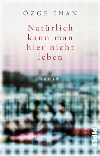 Natürlich kann man hier nicht leben: Roman | »Ein ergreifender Roman« Spiegel online von Piper Taschenbuch
