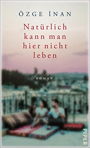 Natürlich kann man hier nicht leben: Roman | »Ein ergreifender Roman« Spiegel online von Piper