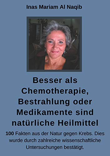 Besser als Chemotherapie, Bestrahlung oder Medikamente sind natürliche Heilmittel: 100 Fakten aus der Natur gegen Krebs. Dies wurde durch ... Sie Zivilisationskrankheiten keine Chance. von Books on Demand