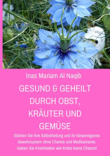 Gesund & geheilt durch Obst, Kräuter und Gemüse: Stärken Sie ihre Selbstheilung und ihr körpereigenes Abwehrsystem ohne Chemie und Medikamente. Geben Sie Krankheiten wie Krebs keine Chance! von Books on Demand