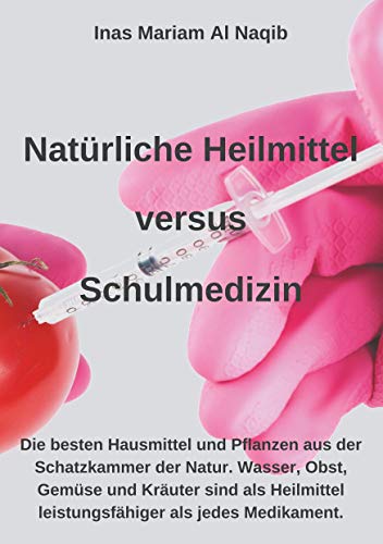 Natürliche Heilmittel versus Schulmedizin: Hier finden Sie die besten Hausmittel und Pflanzen aus der Schatzkammer der Natur. Hexagonales Wasser, ... leistungsfähiger als jedes Medikament. von Books on Demand