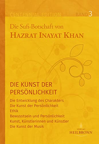 Gesamtausgabe Band 3: Die Kunst der Persönlichkeit: Die Entwicklung des Charakters, Ethik, Bewusstsein und Persönlichkeit (Centennial Edition: Die Sufi-Botschaft von Hazrat Inayat Khan) von HEILBRONN