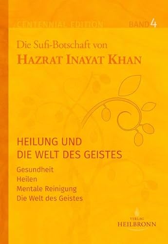 Gesamtausgabe Band 4: Heilung und die Welt des Geistes: Gesundheit, Heilen, Mentale Reinigung, Die Welt des Geistes (Centennial Edition: Die Sufi-Botschaft von Hazrat Inayat Khan) von Heilbronn