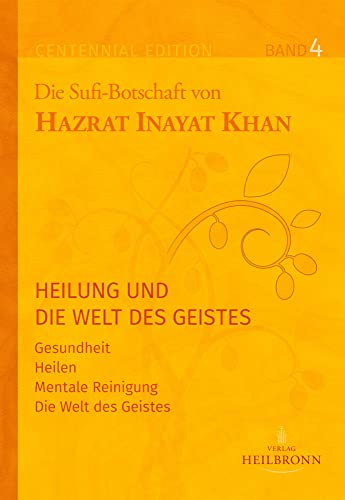Gesamtausgabe Band 4: Heilung und die Welt des Geistes: Gesundheit, Heilen, Mentale Reinigung, Die Welt des Geistes (Centennial Edition: Die Sufi-Botschaft von Hazrat Inayat Khan)