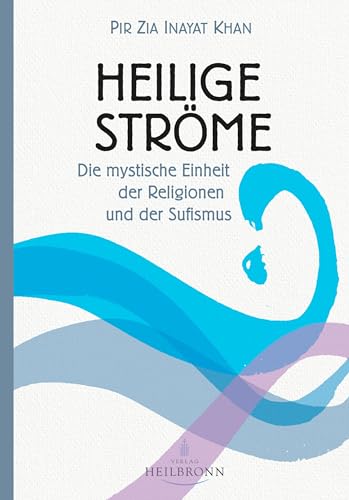 Heilige Ströme: Die mystische Einheit der Religionen und der Sufismus von Heilbronn