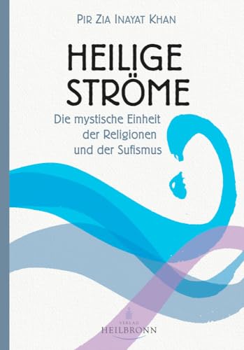 Heilige Ströme: Die mystische Einheit der Religionen und der Sufismus von Heilbronn