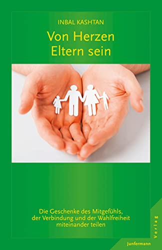 Von Herzen Eltern sein: Die Geschenke des Mitgefühls, der Verbindung und der Wahlfreiheit von Junfermann Verlag