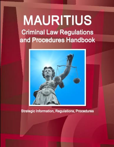 Mauritius Criminal Law Regulations and Procedures Handbook - Strategic Information, Regulations, Procedures (World Business and Investment Library)