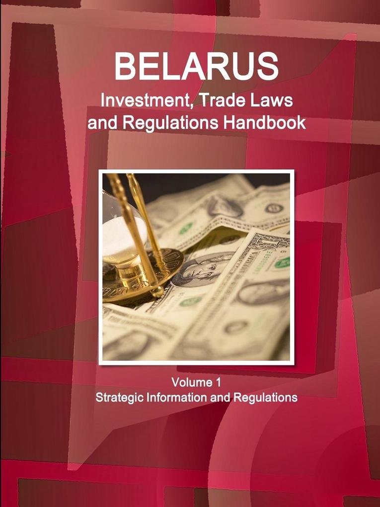 Belarus Investment Trade Laws and Regulations Handbook Volume 1 Strategic Information and Regulations von Int'l Business Publications USA