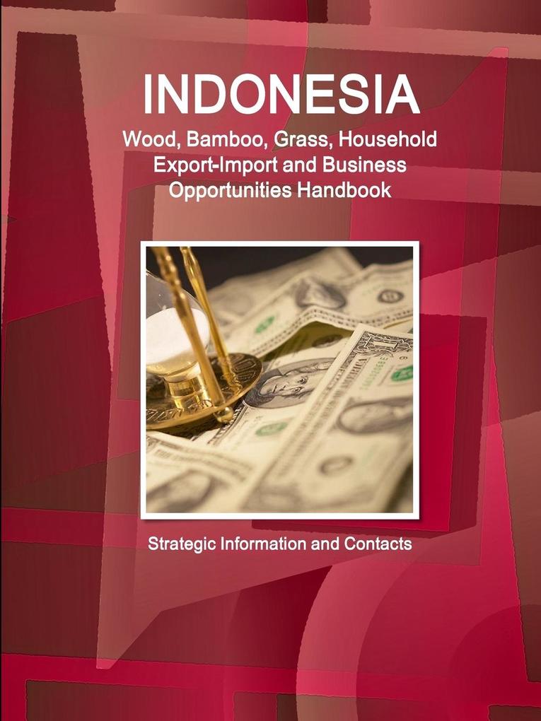 Indonesia Wood Bamboo Grass Household Export-Import and Business Opportunities Handbook - Strategic Information and Contacts von Lulu.com